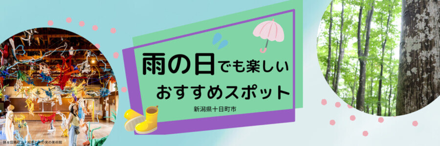 雨の日でも楽しいおすすめスポット【新潟県十日町市】